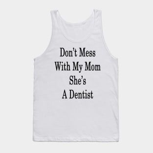 Don't Mess With My Mom She's A Dentist Tank Top